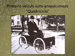 Primeiro veículo auto-propulcionado “Quadriciclo” 