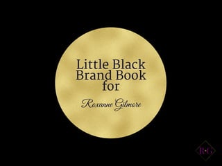 Roxanne Gilmore
Little Black
Brand Book
for
 