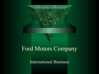 Ford Motors Company

  International Business
 