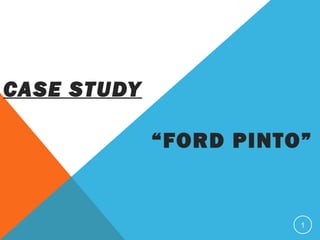 CASE STUDY
“FORD PINTO”
1
 