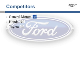 Competitors
   General Motors
   Honda
   Toyota
 