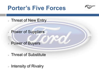 Porter’s Five Forces
   Threat of New Entry

   Power of Suppliers

   Power of Buyers

   Threat of Substitute

   Intensity of Rivalry
 