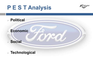 P E S T Analysis

   Political

   Economic

   Social

   Technological
 