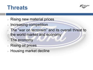 Threats
   Rising new material prices
   Increasing competition
   The “war on terrorism” and its overall threat to
    the world market and economy
   The economy
   Rising oil prices
   Housing market decline
 