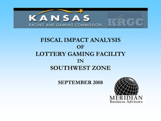 FISCAL IMPACT ANALYSIS
OF
LOTTERY GAMING FACILITY
IN
SOUTHWEST ZONE
SEPTEMBER 2008
MERIDIAN
Business Advisors
 