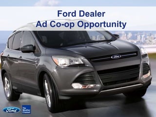 1
Ford Dealer
Ad Co-op Opportunity
 