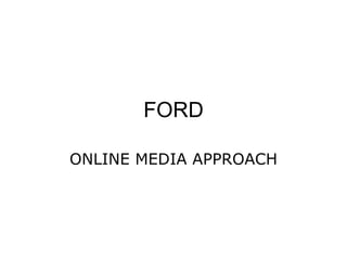 FORD ONLINE MEDIA APPROACH 