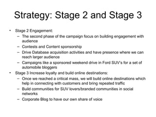 Strategy: Stage 2 and Stage 3 <ul><li>Stage 2 Engagement: </li></ul><ul><ul><li>The second phase of the campaign focus on ...