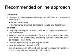 Recommended online approach <ul><li>Objective: </li></ul><ul><ul><li>Consistent Online presence though cost effective and ...