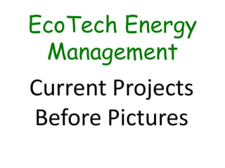 EcoTech Energy Management Current Projects Before Pictures 