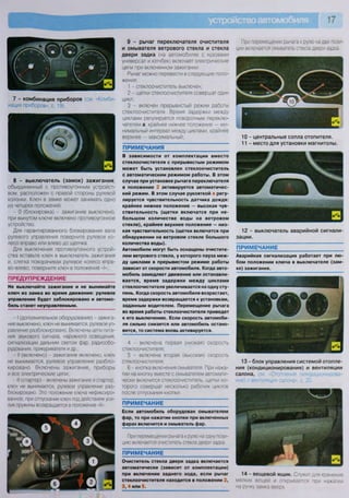 17
7 - комбинация приборов (см «Комби-
нация приборов с. 19).
8 - выключатель (замок) зажигания
объединенный с противоугонным устройст-
вом, расположен с правой стороны рулевой
колонки. Ключ в замке может занимать одно
из четырех положений:
- О (блокировка) - зажигание выключено,
при вынутом ключе включено противоугонное
устройство.
Для гарантированного блокирования вала
рулевого управления поверните рулевое ко-
лесо вправо или влево до щелчка.
Для выключения противоугонного устрой-
ства вставьте ключ в выключатель зажигания
и, слегка поворачивая рулевое колесо впра-
во-влево, поверните ключ в положение «I»;
ПРЕДУПРЕЖДЕНИЕ
Не выключайте зажигание и не вынимайте
ключ из замка во время движения: рулевое
управление будет заблокировано и автомо-
биль станет неуправляемым.
- I (дополнительное оборудование) - зажига-
ние выключено, ключ не вынимается, рулевое уп-
равление разблокировано. Включены цепи пита-
ния звукового сигнала, наружного освещения,
сигнализации дальним светом фар, радиообо-
рудования, прикуривателя и др.;
- II (включено) - зажигание включено, ключ
не вынимается, рулевое управление разбло-
кировано. Включены зажигание, приборы
и все электрические цепи;
- III (стартер) - включены зажигание и стартер,
ключ не вынимается, рулевое управление раз-
блокировано. Это положение ключа нефиксиро-
ванное, при отпускании ключ под действием уси-
лия пружины возвращается в положение «II».
9 - рычаг переключателя очистителя
и омывателя ветрового стекла и стекла
двери задка (на автомобилях с кузовами
универсал и хэтчбек) включает электрические
цепи при включенном зажигании.
Рычаг можно перевести в следующие поло-
жения:
1 - стеклоочиститель выключен;
2 - щетки стеклоочистителя совершат один
цикл;
3 - включен прерывистый режим работы
стеклоочистителя. Время задержки между
циклами регулируется поворотным переклю-
чателем а: крайнее нижнее положение — ми-
нимальный интервал между циклами, крайнее
верхнее — максимальный;
ПРИМЕЧАНИЯ
В зависимости от комплектации вместо
стеклоочистителя с прерывистым режимом
может быть установлен стеклоочиститель
с автоматическим режимом работы. В этом
случае при установке рычага переключателя
в положение 2 активируется автоматичес-
кий режим. В этом случае рукояткой а регу-
лируется чувствительность датчика дождя:
крайнее нижнее положение — высокая чув-
ствительность (щетки включатся при не-
большом количестве воды на ветровом
стекле), крайнее верхнее положение — низ-
кая чувствительность (щетки включатся при
обнаружении на ветровом стекле большого
количества воды).
Автомобили могут быть оснащены очистите-
лем ветрового стекла, у которого пауза меж-
ду циклами в прерывистом режиме работы
зависит от скорости автомобиля. Когда авто-
мобиль замедляет движение или останавли-
вается, время задержки между циклами
стеклоочистителя увеличивается на одну сту-
пень. Когда скорость автомобиля возрастает,
время задержки возвращается к установкам,
заданным водителем. Перемещение рычага
во время работы стеклоочистителя приведет
к его выключению. Если скорость автомоби-
ля сильно снизится или автомобиль остано-
вится, то система вновь активируется.
4 - включена первая (низкая) скорость
стеклоочистителя;
5 - включена вторая (высокая) скорость
стеклоочистителя;
6 - кнопка включения омывателя При нажа-
тии на кнопку вместе с омывателем автомати-
чески включится стеклоочиститель, щетки ко-
торого совершат несколько рабочих циклов
после отпускания кнопки.
ПРИМЕЧАНИЕ
Если автомобиль оборудован омывателем
фар, то при нажатии кнопки при включенных
фарах включится и омыватель фар.
При перемещении рычага к рулю на одну пози-
цию включается очиститель стекла двери задка
ПРИМЕЧАНИЕ
Очиститель стекла двери задка включается
автоматически (зависит от комплектации)
при включении заднего хода, если рычаг
стеклоочистителя находится в положении 2,
3, 4 или 5.
При перемещении рычага к рулю на две пози-
ции включается омыватель стекла двери задка.
10 - центральные сопла отопителя.
11 - место для установки магнитолы.
12 - выключатель аварийной сигнали-
зации.
ПРИМЕЧАНИЕ
Аварийная сигнализация работает при лю-
бом положении ключа в выключателе (зам-
ке) зажигания.
13 - блок управления системой отопле-
ния (кондиционирования) и вентиляции
салона, см. «Отопление (кондиционирова-
ние) и вентиляция салона», с. 20.
14 - вещевой ящик. Служит для хра^"
мелких вещей и открывается при нажатии
на ручку замка вверх
 