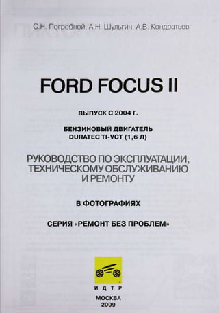 С.Н. Погребной, А.Н. Шульгин, А.В. Кондратьев
РОРЮ РОСII5II
В Ы П У С К С 2 0 0 4 Г .
Б Е Н З И Н О В Ы Й Д В И Г А Т Е Л Ь
О У В А Т Е С Т 1 - У С Т ( 1 , 6 Л )
РУКОВОДСТВО ПО ЭКСПЛУАТАЦИИ,
ТЕХНИЧЕСКОМУ ОБСЛУЖИВАНИЮ
И РЕМОНТУ
В ФОТОГРАФИЯХ
СЕРИЯ «РЕМОНТ БЕЗ ПРОБЛЕМ»
И Д Т Р
МОСКВА
2009
 