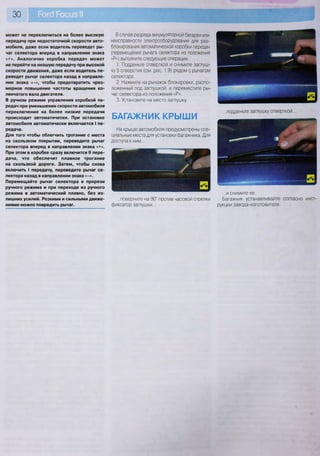 30
может не переключиться на более высокую
передачу при недостаточной скорости авто-
мобиля, даже если водитель переведет ры-
чаг селектора вперед в направлении знака
«+». Аналогично коробка передач может
не перейти на низшую передачу при высокой
скорости движения, даже если водитель пе-
реведет рычаг селектора назад в направле-
нии знака «-», чтобы предотвратить чрез-
мерное повышение частоты вращения ко-
ленчатого вала двигателя.
В ручном режиме управления коробкой пе-
редач при уменьшении скорости автомобиля
переключение на более низкие передачи
происходит автоматически. При остановке
автомобиля автоматически включается I пе-
редача.
Для того чтобы облегчить трогание с места
на скользком покрытии, переведите рычаг
селектора вперед в направлении знака «+».
При этом в коробке сразу включится II пере-
дача, что обеспечит плавное трогание
на скользкой дороге. Затем, чтобы снова
включить I передачу, переведите рычаг се-
лектора назад в направлении знака «-».
Перемещайте рычаг селектора в прорези
ручного режима и при переходе из ручного
режима в автоматический плавно, без из-
лишних усилий. Резкими и сильными движе-
ниями можно повредить рычаг.
В случае разряда аккумуляторной батареи или
неисправности электрооборудования для раз-
блокирования автоматической коробки передач
(перемещение рычага селектора из положения
«Р») выполните следующие операции.
1. Подденьте отверткой и снимите заглуш-
ку 5 отверстия (см. рис. 1.9) рядом с рычагом
селектора.
2. Нажмите на рычажок блокировки, распо-
ложенный под заглушкой, и переместите ры-
чаг селектора из положения «Р».
3. Установите на место заглушку.
БАГАЖНИК КРЫШИ
На крыше автомобиля предусмотрены спе-
циальные места для установки багажника. Для
доступа к ним...
...подденьте заглушку отверткой.
...поверните на 90° против часовой стрелки
фиксатор заглушки...
...и снимите ее.
Багажник устанавливайте согласно инст-
рукции завода-изготовителя.
 