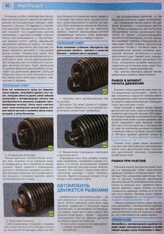 42
Отложения на юбке изолятора окислов же-
леза кирпично-красного цвета из антидетона-
ционных железосодержащих присадок (фер-
роценов) к бензину. Откладываются ровным,
плотным слоем. При работе двигателя с боль-
шой нагрузкой под воздействием высокой
температуры и давления в камере сгорания
окислы восстанавливаются в токопроводя-
щие дорожки чистого железа, замыкающие
центральный электрод на «массу». Это вызы-
вает пропуски зажигания и, как следствие, па-
дение мощности двигателя и повышенный
расход топлива. Помимо этого может быть
поврежден каталитический нейтрализатор от-
работавших газов, сильно перегревающийся
при попадании в него не сгоревшего в цилин-
драх двигателя бензина. Налет практически
не удаляем механическим способом и не вы-
горает при длительном движении с большой
скоростью. Если этот налет появляется на но-
вых свечах после небольшого пробега, сме-
ните место заправки.
ПОЛЕЗНЫЙ СОВЕТ
Если нет возможности сразу же заменить
свечи новыми, попробуйте удалить этот на-
лет, погрузив свечи на десять минут юбками
изоляторов в ортофосфорную кислоту или
преобразователь ржавчины (содержит орто-
фосфорную кислоту). После этого очистите
налет неметаллической щеткой (можно ста-
рой зубной щеткой) и промойте свечи снача-
ла водой, а затем бензином.
зину. Большое их количество может привести
к изоляции электродов свечи, вызывая пропу-
ски в искрообразовании и перебои при раз-
гоне. Если чрезмерные отложения образуют-
ся за короткое время или при небольшом
пробеге, замените маслосъемные колпачки
направляющих клапанов, чтобы предотвра-
тить попадание масла в камеру сгорания.
ПОЛЕЗНЫЙ СОВЕТ
Если отложения стабильно образуются при
длительном пробеге, причина в качестве
бензина — смените место заправки.
7. Изолятор свечи растрескавшийся или
со сколами.
Детонация. Это может привести к повреж-
дению поршня. Убедитесь, что октановое чис-
ло бензина соответствует требуемому.
5. Оплавленные электроды.
Раннее зажигание. Изолятор белый, но мо-
жет быть загрязнен из-за пропусков искры
и попадающих на него отложений из камеры
сгорания. Может привести к повреждению
двигателя. Необходимо проверить соответст-
вие типа свечи зажигания, чистоту распылите-
лей форсунок и топливного фильтра, работу
систем охлаждения и смазки.
I л
6. Пепельные отложения.
Светло-коричневые отложения, покрываю-
щие коркой центральный и боковой электро-
ды. Выделяются из присадок к маслу или бен-
8. Механические повреждения электродов
и изолятора свечи.
Повреждения могут быть вызваны инород-
ными предметами, попавшими в камеру сго-
рания, а в случае использования слишком
длинной свечи ее электроды может зацепить
поршень. Это приводит к разрушению свечи,
отключению цилиндра и может повредить
поршень. Удалите инородный предмет из ци-
линдра и (или) замените свечу.
АВТОМОБИЛЬ
ДВИЖЕТСЯ РЫВКАМИ
Применительно к автомобилю рывок — это
кратковременное самопроизвольное изме-
нение частоты вращения коленчатого вала
двигателя независимо от положения педали
акселератора. В повседневной эксплуатации,
как правило, имеют место серии рывков. Пре-
дельный случай рывка — провал — ощутимое
запаздывание ответной реакции двигателя
на нажатие педали акселератора.
Условно можно выделить три вида рывков:
- в момент начала движения;
- при разгоне;
- при установившемся движении, т.е. при
постоянном положении педали акселератора.
Для определения причин рывков при дви-
жении автомобиля с инжекторным двигате-
лем требуется специальное диагностическое
оборудование, поэтому рекомендуем обра-
титься на сервис, специализирующийся
на ремонте систем впрыска топлива. Однако,
как показывает практика, в большинстве слу-
чаев рывки бывают вызваны недостаточным
давлением топлива в топливной рампе или
неисправностью датчика положения дрос-
сельной заслонки, встроенного в крышку
дроссельного узла. Помимо этого специфи-
ческой причиной рывков автомобиля Роге)
Росиз, оснащенного системой электронного
управления дроссельным узлом, может быть
неисправность педали акселератора.
При наличии некоторых навыков причину
рывков можно выявить самостоятельно.
РЫВОК В МОМЕНТ
НАЧАЛА ДВИЖЕНИЯ
В момент начала движения чаще имеет ме-
сто предельный случай рывка — провал. Са-
мые неприятные ощущения связаны именно
с запаздыванием ответной реакции двигателя
на нажатие педали акселератора. Иногда дви-
гатель при этом даже глохнет.
Рывок возникает в момент начала открытия
дроссельной заслонки, когда по сигналу датчика
положения дроссельной заслонки ЭБУ опреде-
ляет момент перехода из режима холостого хода
на нагрузочный режим и должен увеличить коли-
чество подаваемого через форсунки топлива.
При недостаточном давлении в топливной рам-
пе, даже при увеличении длительности впрыска,
топлива для плавного трогания с места не хвата-
ет. Методику проверки давления топлива см.
в подразделе «Проверка давления топлива в си-
стеме питания», с. 115.
Помимо этого рывок может возникнуть
и вследствие неисправности электромехани-
ческой части дроссельного узла и загрязне-
ния дроссельной заслонки отложениями
из картерных газов.
РЫВКИ ПРИ РАЗГОНЕ
Причиной рывков при разгоне может быть,
как и в предыдущем случае, недостаточное
давление топлива в топливной рампе. Элек-
тронный блок управления двигателем, полу-
чив от датчика положения дроссельной
заслонки сигнал об интенсивном открытии за-
слонки на большой угол, стремится макси-
мально увеличить подачу топлива, но из-за
пониженного давления топлива не в состоя-
нии этого сделать. Причины такого явления
и способ проверки см. в подразделе «Рывок
в момент начала движения», с. 42.
Помимо указанных причин, рывки при раз-
гоне автомобиля с автоматической коробкой
передач могут быть вызваны как недостаточ-
ным количеством рабочей жидкости в короб-
ке, так и неисправностью самой коробки.
ПРИМЕЧАНИЕ
Автомобиль с автоматической коробкой пе-
редач может разгоняться рывками в начале
первой поездки после отключения и обрат-
 