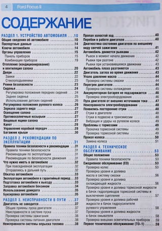 4 Рогс! Росиз II
СОДЕРЖАНИЕ
РАЗДЕЛ 1. УСТРОЙСТВО АВТОМОБИЛЯ . . .10
Общие сведения об автомобиле 10
Паспортные данные 14
Ключи автомобиля 14
Органы управления 15
Панель приборов 15
Комбинация приборов 19
Отопление(кондиционирование)
и вентиляция салона 20
Двери 22
Замки 22
Стеклоподъемники 23
Ремни безопасности 23
Сиденья 24
Регулировка положения передних сидений . . . .24
Заднее сиденье 25
Использование детских сидений 26
Регулировка положения рулевого колеса 26
Зеркала заднего вида 27
Освещение салона 27
Противосолнечные козырьки 27
Вещевые ящики салона 27
Капот 28
Управление коробкой передач 28
Багажник крыши 30
РАЗДЕЛ 2 . Р Е К О М Е Н Д А Ц И И ПО
ЭКСПЛУАТАЦИИ 31
Правила техники безопасности и рекомендации .. .31
Правила техники безопасности 31
Рекомендации по эксплуатации 31
Рекомендации по безопасности движения . . . .31
Что нужно иметь в автомобиле 32
При повседневной эксплуатации 32
Отправляясь в дальний путь 32
Обкатка автомобиля 33
Эксплуатация автомобиля в гарантийный период.. .33
Подготовка автомобиля к выезду 33
Заправка автомобиля бензином 34
Использование домкрата 35
Буксировка автомобиля 35
РАЗДЕЛ 3. НЕИСПРАВНОСТИ В ПУТИ . . .37
Двигатель не заводится 37
Общие приемы пуска двигателя 37
Неисправности в системе пуска 37
Проверка системы зажигания 38
Проверка системы питания двигателя 38
Неисправности системы впрыска топлива 38
Пропал холостой ход 40
Перебои в работе двигателя 40
Диагностика состояния двигателя по внешнему
виду свечей зажигания 41
Автомобиль движется рывками 42
Рывок в момент начала движения 42
Рывки при разгоне 42
Рывки при установившемся движении 43
Автомобиль плохо разгоняется 43
Двигатель заглох во время движения 43
Упало давление масла 44
Проверка системы смазки 44
Перегрев двигателя 44
Проверка системы охлаждения 45
Аккумуляторная батарея не подзаряжается 46
Проверка электрооборудования 46
Пуск двигателя от внешних источников тока 47
Неисправности электрооборудования 48
Появились посторонние стуки 48
Стуки в двигателе 48
Стуки в подвеске и трансмиссии 48
Вибрация и удары на рулевом колесе 49
Проблемы с тормозами 49
Прокачка тормозной системы 49
Проверка тормозной системы 49
Прокол колеса 50
Замена колеса у 51
РАЗДЕЛ 4. ТЕХНИЧЕСКОЕ
ОБСЛУЖИВАНИЕ 53
Общие положения 53
Правила техники безопасности 53
Ежедневное обслуживание (ЕО) 53
Проверка колес 53
Проверка уровня и доливка
масла в систему смазки 56
Проверка уровня и доливка
охлаждающей жидкости 56
Проверка уровня и доливка тормозной жидкости
в бачок гидроприводов тормозной системы и
выключения сцепления 57
Проверка уровня и доливка рабочей
жидкости в бачок гидроусилителя
рулевого управления 58
Проверка уровня и доливка жидкости
в бачок омывателя 58
Проверка внешних осветительных приборов .. .59
Первое техническое обслуживание (ТО-1) 59
 