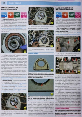 ЗАМЕНА САЛЬНИКОВ
КОЛЕНЧАТОГО ВАЛА
Передний сальник коленчатого вала за-
мените следующим образом.
1. Отсоедините провод от клеммы «минус»
аккумуляторной батареи.
2. Снимите ремень привода газораспредели-
тельного механизма (см. «Замена ремня приво-
да газораспределительного механизма», с. 76).
3. Снимите зубчатый шкив коленчатого вала
(см. рис. 5.18).
4. Поддев отверткой, извлеките сальник
из корпуса масляного насоса.
5. Смажьте моторным маслом рабочую
кромку нового сальника, установите сальник
в корпус масляного насоса, сориентировав
его рабочей кромкой внутрь двигателя, и за-
прессуйте до упора с помощью оправки. В ка-
честве оправки можно использовать головку
из набора инструмента подходящего размера
или старый сальник.
6. Установите все снятые детали и узлы га-
зораспределительного механизма в порядке,
обратном снятию.
7. Отрегулируйте натяжение ремня привода
газораспределительного механизма (см. «За-
мена ремня привода газораспределительно-
го механизма», с. 76).
Задний сальник коленчатого вала заме-
ните следующим образом.
1. Снимите коробку передач (см. «Снятие
и установка коробки передач», с. 134).
2. Снимите сцепление (см «Снятие и уста-
новка сцепления», с. 125).
3. Снимите маховик (см. «Снятие, установ-
ка и дефектовка маховика», с. 89).
4. Осмотрите сальник. Если герметичность
сальника нарушена, в его нижней части будет
виден потек масла.
5. Выверните шесть болтов крепления дер-
жателя сальника к блоку цилиндров...
6. ...и снимите держатель в сборе с саль-
ником.
П Р И М Е Ч А Н И Я
Задний сальник коленчатого вала и уплотни-
тельная прокладка держателя приклеены
к держателю, поэтому при течи сальника за-
мените весь узел в сборе.
Обратите внимание на маркировку, нанесен-
ную на держатель сальника. Приобретайте
узел сальника с такой же маркировкой.
7. Смажьте моторным маслом рабочую
кромку нового сальника, установите держа-
тель сальника на блок цилиндров, сориенти-
ровав сальник рабочей кромкой внутрь двига-
теля, и аккуратно заправьте рабочую кромку
на шейку коленчатого вала.
8. Равномерно крест-накрест затяните бол-
ты крепления держателя сальника моментом,
приведенным в приложении 1.
ЗАМЕНА УПЛОТНЕНИЯ
МАСЛЯНОГО КАРТЕРА
гапршзя
Ш Е й Р ЯЧВИП ШшШ НЗЕЭ ИыД
Фланец масляного картера двигателя уп-
лотнен герметиком-прокладкой РОРЮ
М8Е-М4С323-А4. При появлении течи масла
необходимо заменить уплотнение.
Работу выполняйте на смотровой канаве,
эстакаде или подъемнике.
Вам потребуются: торцовые головки
«на 10», «на 13», шпильки М8 (5 шт.) дли-
ной не менее 20 мм
4. Слейте масло из двигателя (см «Замена
масла в двигателе и масляного фильтра», с. 60).
2. Выверните четыре болта крепления ко-
робки передач к масляному картеру.
3. Выверните тринадцать болтов крепления
масляного картера к блоку цилиндров двига-
теля, аккуратно подденьте отверткой и сними-
те масляный картер. Глухие отверстия в блоке
цилиндров под болты, показанные красными
стрелками, необходимо защитить от попада-
ния герметика. Для этого вверните в блок ци-
линдров пять шпилек М8.
4. Очистите от старого герметика сопряга-
емые поверхности масляного картера и блока
цилиндров.
5. Нанесите на сопрягаемую поверхность мас-
ляного картера специальный герметик-прокладку
(РОРЭ Л/8Е-М4С323-А4 или его аналог) в виде
валика диаметром 3-4 мм, причем линия нанесе-
ния герметика-прокладки должна проходить
с внутренней стороны крепежных отверстий.
6. Не позднее чем через 10 мин после нане-
сения герметика установите масляный картер
на блок цилиндров, выверните шпильки и ввер-
ните, не затягивая, болты крепления картера.
ПРЕДУПРЕЖДЕНИЕ
Для обеспечения герметичности уплотнения
две последующие операции необходимо за-
вершить не позднее чем через 5 мин после
установки картера.
 