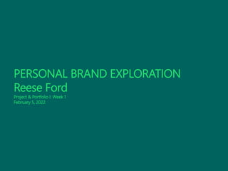 PERSONAL BRAND EXPLORATION
Reese Ford
Project & Portfolio I: Week 1
February 5, 2022
 