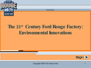 Copyright 2004 The Henry Ford Begin The 21 st   Century Ford Rouge Factory:  Environmental Innovations   