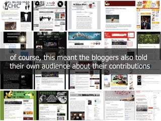 o f course, this meant the bloggers also told  their own audience about their contributions 