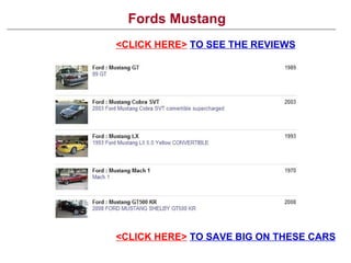 Fords Mustang <CLICK HERE>   TO SEE THE REVIEWS <CLICK HERE>   TO SAVE BIG ON THESE CARS 