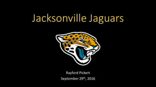 Jacksonville	Jaguars
Rayford	Pickert
September	29th,	2016
 