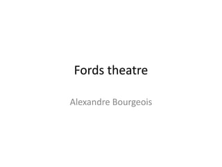 Fords theatre
Alexandre Bourgeois

 