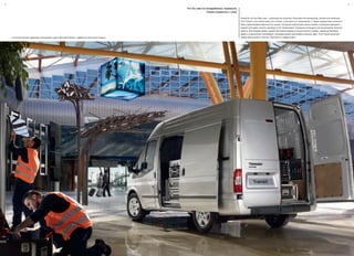 4
На иллюстрации изображен автомобиль цвета Moondust Silver с эффектом металлик (опция).
5
Каким бы ни был Ваш груз – длинным или высоким, большим или маленьким, легким или тяжелым,
Ford Transit в состоянии взять его на борт и доставить по назначению. С тремя вариантами колесной
базы, двумя вариантами высоты крыши, четырьмя вариантами длины кузова и выбором переднего,
заднего или даже полного привода, Ford Transit имеет огромный потенциал для выполнения тяжелой
работы. Все модели имеют задние распашные двери в полную высоту кузова, сдвижную боковую
дверь и погрузочную платформу с минимальными выступами колесных арок. Ford Transit выполнит
любую Вашу работу. Быстро, безопасно и эффективно.
Что бы вам не понадобилось перевезти,
Transit справится с этим.
 