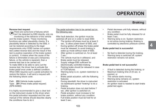 4
OPERATION
Braking
Reverse test request
There are some kind of failures which
can’t be detected by EBS directly, only via
monitoring of the behavior of the vehicle
and the brake system. These monitoring
functions are called plausibility checks. If a
plausibility failure is detected by the EBS, it
can be restored according to the legal
requirements only if EBS carries out system
test (called reverse test) and the result of the
test is positive (operation of the brake system
is correct). It means when the cause of the
failure is eliminated (it was just a temporary
failure, or the vehicle is repaired), than a
reverse test has to be carried out.
To make EBS to be able to carry out the
reverse test, the driver has to activate the
brake pedal once under a defined condition.
When EBS requires such a pedal activation to
restore the failure, it will send a request with
the following failure code:
Path: 253 (Vehicle brake system)
Type: 201 (Press brake pedal request)
(SPN 64969)
It is highly recommended to give a clear text
on the instrument cluster to the driver when
this pedal activation requested and the user
manual of the vehicle should describe clearly
the conditions how to do it.
The pedal activation has to be carried out on
the following way:
After fault detection, the ignition must be
switched off and on in order to reset EBS:
• The ignition-off phase must be at least 5
sec., to allow power-down of EBS, and
• During ignition-off phase the brake pedal
must be released, to avoid braking in
wake-up mode without reset of EBS.
• After ignition is switched on, for at least
7 sec.:
• The vehicle must be in stillstand, and
• Brake pedal must be released.
• Supply voltage EBS sufficient for
electronically controlled braking.
• Parking brake should be released in case
of TCM failures.
• Warning lamp is on, system restriction is
active.
• Brake pedal actuation, with the following
features:
• During standstill, the driver is instructed
via dashboard symbol braking to do a
braking.
• Pedal actuation does not start before 7
sec. after ignition is switched on.
• Pedal actuation must increase to full
brake position, without any condition.
• Full brake position must be hold for at
least 3 sec..
• Pedal decrease until fully release, without
any condition.
• Brake pedal must be fully released for at
least 3 sec..
• Warning lamp is on. System restriction
is not active during braking. Braking is
controlled by electronic pressure control.
Brake pedal test is successful:
• No fault is detected during the braking.
• Warning lamp is switched off, system
restriction remains not active.
Brake pedal test is not successful:
• A fault is detected during the braking, or
• Maximum braking time of 25 sec. is
expired, or
• The vehicle starts moving.
• Warning lamp remains on, system
restriction is activated.
• An ignition reset is needed to start brake
pedal test again.
103
 