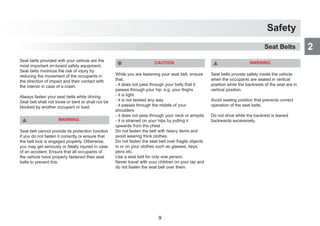 Safety
2
Seat belts provided with your vehicle are the
most important on-board safety equipment.
Seat belts minimize the risk of injury by
reducing the movement of the occupants in
the direction of impact and their contact with
the interior in case of a crash.
Always fasten your seat belts while driving.
Seat belt shall not loose or bent or shall not be
blocked by another occupant or load.
WARNING
Seat belt cannot provide its protection function
if you do not fasten it correctly or ensure that
the belt lock is engaged properly. Otherwise,
you may get seriously or fatally injured in case
of an accident. Ensure that all occupants of
the vehicle have properly fastened their seat
belts to prevent this.
CAUTION
While you are fastening your seat belt, ensure
that,
- it does not pass through your belly that it
passes through your hip, e.g. your thighs
- it is tight
- it is not twisted any way
- it passes through the middle of your
shoulders
- it does not pass through your neck or armpits
- it is strained on your hips by pulling it
upwards from the chest .
Do not fasten the belt with heavy items and
avoid wearing thick clothes.
Do not fasten the seat belt over fragile objects
in or on your clothes such as glasses, keys,
pens etc.
Use a seat belt for only one person.
Never travel with your children on your lap and
do not fasten the seat belt over them.
WARNING
Seat belts provide safety inside the vehicle
when the occupants are seated in vertical
position while the backrests of the seat are in
vertical position.
Avoid seating position that prevents correct
operation of the seat belts.
Do not drive while the backrest is leaned
backwards excessively.
Seat Belts
9
 