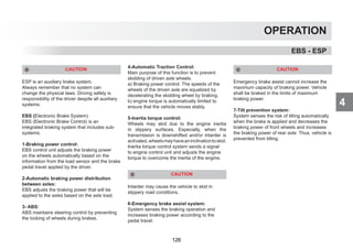 4
OPERATION
CAUTION
ESP is an auxiliary brake system.
Always remember that no system can
change the physical laws. Driving safety is
responsibility of the driver despite all auxiliary
systems.
EBS (Electronic Brake System)
EBS (Electronic Brake Control) is an
integrated braking system that includes sub-
systems.
1-Braking power control:
EBS control unit adjusts the braking power
on the wheels automatically based on the
information from the load sensor and the brake
pedal travel applied by the driver.
2-Automatic braking power distribution
between axles:
EBS adjusts the braking power that will be
applied to the axles based on the axle load.
3- ABS:
ABS maintains steering control by preventing
the locking of wheels during brakes.
4-Automatic Traction Control:
Main purpose of this function is to prevent
skidding of driven axle wheels.
a) Braking power control: The speeds of the
wheels of the driven axle are equalized by
decelerating the skidding wheel by braking.
b) engine torque is automatically limited to
ensure that the vehicle moves stably.
5-Inertia torque control:
Wheels may skid due to the engine inertia
in slippery surfaces. Especially, when the
transmission is downshifted and/or intarder is
activated,wheelsmayhaveaninclinationtoskid.
Inertia torque control system sends a signal
to engine control unit and adjusts the engine
torque to overcome the inertia of the engine.
CAUTION
Intarder may cause the vehicle to skid in
slippery road conditions.
6-Emergency brake assist system:
System senses the braking operation and
increases braking power according to the
pedal travel.
CAUTION
Emergency brake assist cannot increase the
maximum capacity of braking power. Vehicle
shall be braked in the limits of maximum
braking power.
7-Tilt prevention system:
System senses the risk of tilting automatically
when the brake is applied and decreases the
braking power of front wheels and increases
the braking power of rear axle. Thus, vehicle is
prevented from tilting.
EBS - ESP
126
 
