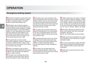 4
OPERATION
AEB system is designed to provide active driver
assistance to avoid rear-end collisions or mitigate
the effects of a possible collision in real traffic
situations in certain frontal collisions only.
AEB System may not always recognize a
collision situation and/or may not be able to avoid
an accident. AEBS is neither designed to recognize
complex traffic situations, nor to avoid all kinds of
accidents. It is your responsibility to drive carefully
at all times. Always pay careful attention to the
traffic situation and be ready to brake. Failure to
take care may result in the loss of control of your
vehicle, serious personal injury or death.
The system does not react to cyclists,
motorcyclists, pedestrians, animals or vehicles that
are driving in a different direction. Failure to take
care may result in the loss of control of your vehicle,
serious personal injury or death.
AEBS is not designed to avoid accidents
against stationary vehicles. AEBS may only reduce
the effect of a rear-end accident with stationary
vehicles on certain conditions.
The system may not operate when driving
around sharp curves and wavy roads. Failure to
take care may lead to a crash or personal injury.
The system may or may not operate or may
operate with reduced function during cold or severe
weather conditions. Snow, ice, rain, spray and fog
can influence the system. Keep the front camera
and radar free of snow and ice. Failure to take care
may result in the loss of control of your vehicle,
serious personal injury or death.
The system may not operate correctly if you
replace the windshield with a non-Ford windshield.
Do not carry out windshield repairs in front of the
sensor. Failure to adhere to this warning may lead
to an accident or injury.
If something hits the front end of your vehicle
or damage occurs, the radar sensing zone may
change. This could cause missed or false vehicle
detections. Contact an authorized dealer to
have the radar checked for proper coverage and
operation.
The system may not detect objects with
surfaces that absorb reflections. Failure to take
care may result in the loss of control of your vehicle,
serious personal injury or death.
System performance may reduce in situations
where the camera's detection capability is limited.
These situations include but are not limited to direct
or low sunlight, vehicles at night without tail lights,
narrow vehicles and unconventional vehicle types.
Do not rely on this system to replace driver judgment
and the need to maintain distance and speed.
AEB System effectiveness depends on many
factors, such as speed, driver input, incremental
precipitation, lead vehicle
behavior, your vehicle’s state and road conditions
AEBS may not work as expected if your vehicle
is not inspected by Ford Trucks Service on regular
maintenance checks.
It is driver’s responsibility to switch off the AEB
system during being towed via AEBS deactivation
switch. Otherwise, AEBS may warn and/or brake
unexpectedly.
AEBS shall be turned off by the driver while
driving off road.
Emergency braking system
135
 