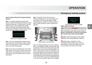 4
OPERATION
How to maintain Advanced Emergency Braking
System?
Note: If a message regarding a blocked radar
sensor is shown in the information display, the radar
signals are obstructed. The radar sensor is located
behind a fascia cover integrated to the middle-
bottom of the upper grille. With obstructed radar,
the Advanced Emergency Braking System does not
function and cannot detect a vehicle ahead.
Front Radar Sensor
Blocked, See Manual.
Radar sensor blockage message
Note: It is driver’s responsibility to keep the radar
sensor behind the front grille clean. Make sure that
cover of the radar sensor is free of mud, packed
snow or any other foreign object.
Note: Do not mount any attachments in front of the
radar sensor. Do not cover or paint the cover of the
radar sensor. Any modification on the cover of the
radar sensor could cause AEBS failure or reduced
functionality.
Note: If something hits the front end of your
vehicle or damage occurs, the radar sensing zone
may change. This could cause missed or false
vehicle detections. Contact an authorized dealer to
have the radar checked for proper coverage and
operation.
Radar location to be kept clean
Note: If a message regarding low camera visibility is
seen in the information display, camera sensor view
is obstructed. With the front camera obstructed, AEB
System function may reduce or get deactivated. It is
driver’s responsibility to keep the windscreen area
clean where camera sensor is located to maintain full
functionality. Make sure that there are no stickers or
sunblockingfilmsonthewindscreenblockingthefield
of view of the camera. Have any windshield damage
in the area of the camera's field of view repaired.
Front Camera Low
Visibility Clean
Screen
Camera sensor blockage message
AEBS usage with trailers:
WARNING
After connecting a new trailer to your vehicle, if
ignition is already ON, you shall turn the ignition
OFF and ON to get a fully functional AEBS.
AEBS will get deactivated if a trailer without
ABS/EBS or with a faulty ABS/EBS is detected.
AEBS usage is restricted to vehicle
combinations with one trailer only. It is driver’s
responsibility to switch off the AEBS when more
than one trailer is connected to the vehicle.
Emergency braking system
136
 
