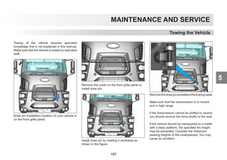 5
MAINTENANCE AND SERVICE
Towing of the vehicle requires specialist
knowledge that is not explained in this manual.
Make sure that the vehicle is towed by specialist
staff.
Draw pin installation location on your vehicle is
on the front grille panel.
Remove the cover on the front grille panel to
install draw pin.
Install draw pin by rotating it clockwise as
shown in the figure.
Removethedrawpinandattachthetowingcable.
Make sure that the transmission is in neutral
and in high range.
If the transmission cannot be shifted to neutral,
you should remove the drive shafts to the axle.
If the vehicle should be transported on a trailer
with a deep platform, the specified 4m height
may be exceeded. Consider the maximum
passing heights of the underpasses. You may
cause an accident.
Towing the Vehicle
187
 