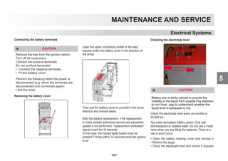5
MAINTENANCE AND SERVICE
Connecting the battery terminals
CAUTION
Remove the key from the ignition switch.
Turn off all consumers.
Connect the positive terminals.
Do not confuse terminals!
• Connect the negative terminals.
• Fit the battery cover.
Perform the following when the power is
disconnected (e.g. when the terminals are
disconnected and connected again).
• Set the clock.
Removing the battery cover
Open the upper connection profile of the step
bracket under the battery cover in the direction of
the arrow.
Then pull the battery cover to yourself in the arrow
direction and remove easily.
After the battery replacement; if the replacement
is made outside authorized service and parameter
update is not performed, replacement notification
signal is sent for 10 seconds.
In this case, the hazard lights button must be
pressed 7 times within 14 seconds while the ignition
is on.
Electrical Systems
Checking the electrolyte level
CAUTION
Check the electrolyte level every six months or
40.000 km.
Tap water decreases battery power. Only add
demineralized or distilled water. Do not use a metal
hone when you are filling the batteries. There is a
risk of short circuit.
• Open the battery housing cover and remove it.
• Remove the plugs.
• Check the electrolyte level and correct if required.
Battery box is white colored to provide the
visibility of the liquid from outside.Pay attention
to min./max. sign to understand whether the
liquid level is adequate or not.
191
 