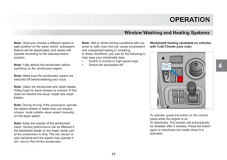 4
OPERATION
Window Washing and Heating Systems
Note: Once you choose a different speed or
park position on the wiper switch, autowipers
feature will be deactivated, and wipers will
operate according to the selected switch
position.
Note: Fully defrost the windscreen before
switching on the windscreen wipers.
Note: Make sure the windscreen wipers are
switched off before washing your truck.
Note: Clean the windscreen and wiper blades
if they begin to leave streaks or smears. If that
does not resolve the issue, install new wiper
blades.
Note: During driving, if the autowipers operate
the wipers slower or faster than you expect,
choose most suitable wiper speed manually
on the wiper switch.
Note: Keep the outside of the windscreen
clean. Sensor performance will be affected if
the blackened areas on the lower center part
of the windscreen is dirty. The rain sensor is
very sensitive and the wipers may operate if
dirt, mist or flies hit the windscreen.
Note: Wet or winter driving conditions with ice,
snow or salty road mist can cause inconsistent
and unexpected wiping or smearing.
In these conditions, you can do the following to
help keep your windshield clear:
• Switch to normal or high-speed wipe.
• Switch the autowipers off.
Windshield Heating (Available on vehicles
with Cold Climate pack only)
To activate: press the button on the control
panel while the engine is on.
To deactivate: The resistor will automatically
be disabled after 5 minutes. Press the button
again to deactivate the heater when it is
activated.
77
 