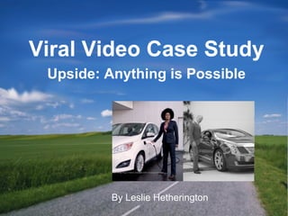 Viral Video Case Study 
Upside: Anything is Possible 
Page 1 
By Leslie Hetherington 
 