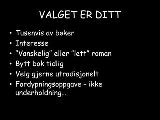 VALGET ER DITTTusenvis av bøkerInteresse”Vanskelig” eller ”lett” roman Bytt bok tidligVelg gjerne utradisjoneltFordypningsoppgave – ikke underholdning…