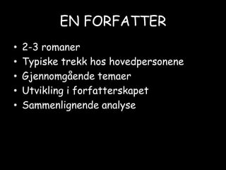 EN FORFATTER2-3 romanerTypiske trekk hos hovedpersoneneGjennomgående temaerUtvikling i forfatterskapetSammenlignende analyse