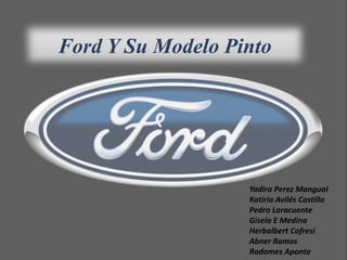 Ford Y Su Modelo Pinto Yadira Perez Mangual KatiriaAvilésCastillo Pedro Laracuente Gisela E Medina HerbalbertCofresi Abner Ramos Radames Aponte 