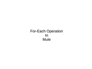For-Each Operation
In
Mule
 