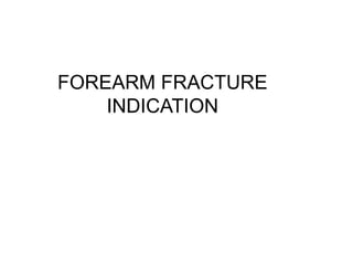 FOREARM FRACTURE
INDICATION
 