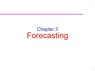 1
Chapter 3
Forecasting
 