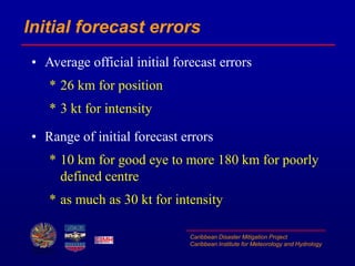 Caribbean Disaster Mitigation Project
Caribbean Institute for Meteorology and Hydrology
Initial forecast errors
• Average ...