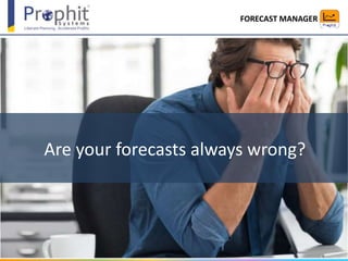 Are your forecasts always wrong?
FORECAST MANAGER
 