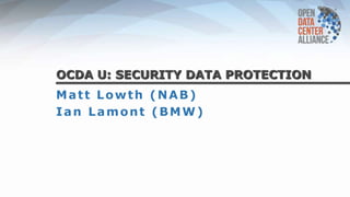 OCDA U: SECURITY DATA PROTECTION
Matt Lowth (NAB)
Ian Lamont (BMW)
®
 
