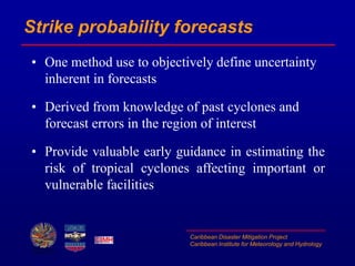Caribbean Disaster Mitigation Project
Caribbean Institute for Meteorology and Hydrology
Strike probability forecasts
• One...