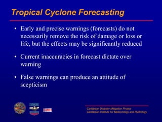 Caribbean Disaster Mitigation Project
Caribbean Institute for Meteorology and Hydrology
Tropical Cyclone Forecasting
• Ear...