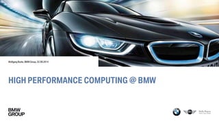 HIGH PERFORMANCE COMPUTING @ BMW 
Wolfgang Burke, BMW Group, 22.09.2014  