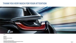 Page 43 
THANK YOU VERY MUCH FOR YOUR ATTENTION 
Imprint: Published by: BMW Group Corporate and Governmental Affairs 80788 Munich No reproduction, in whole or in part, without the express permission of Bayerische Motoren Werke Aktiengesellschaft, München ©2014 Bayerische Motoren Werke Aktiengesellschaft 