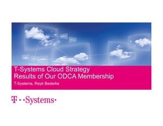 T-Systems Cloud Strategy 
Results of Our ODCA Membership 
T-Systems, Reyk Bederke 
 